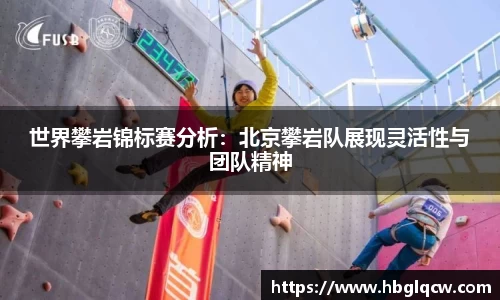 世界攀岩锦标赛分析：北京攀岩队展现灵活性与团队精神