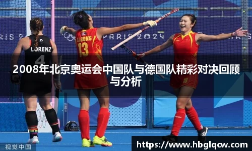 2008年北京奥运会中国队与德国队精彩对决回顾与分析